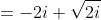= -2i+ \sqrt{2i}